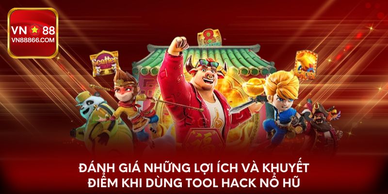 Đánh giá những lợi ích và khuyết điểm khi dùng tool nổ hũ